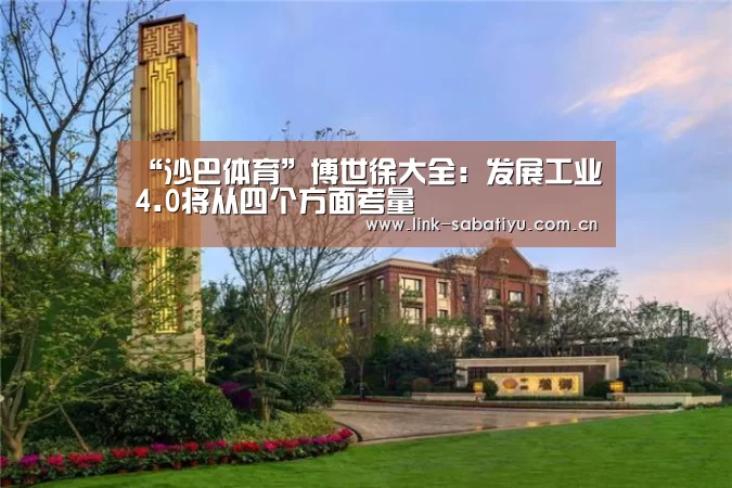 “沙巴体育”博世徐大全:发展工业4.0将从四个方面考量(图3) 沙巴体育app