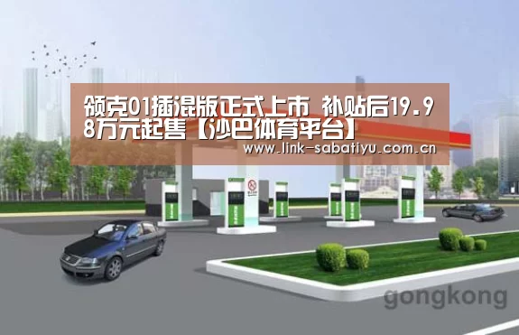 领克01插混版正式上市 补贴后19.98万元起售【沙巴体育平台】(图2) 沙巴体育官网